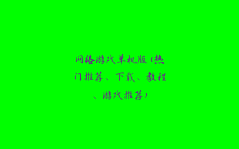 网络游戏单机版(热门推荐、下载、教程、游戏推荐)