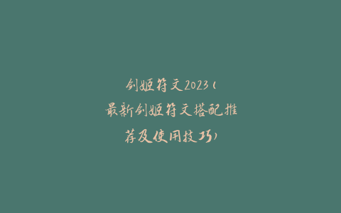 剑姬符文2023(最新剑姬符文搭配推荐及使用技巧)