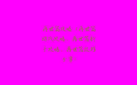 再世篇攻略（再世篇游戏攻略、再世篇新手攻略、再世篇技巧分享）