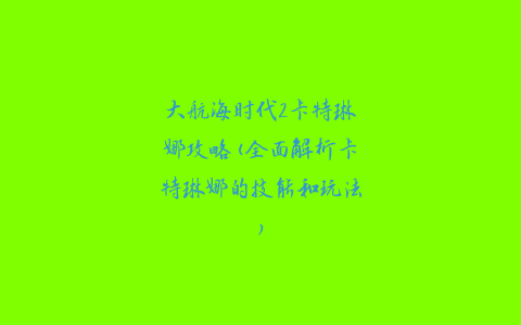 大航海时代2卡特琳娜攻略(全面解析卡特琳娜的技能和玩法)