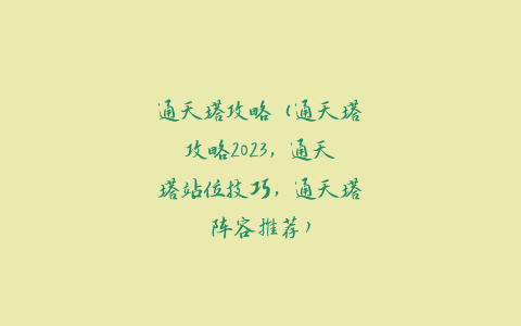 通天塔攻略（通天塔攻略2023，通天塔站位技巧，通天塔阵容推荐）