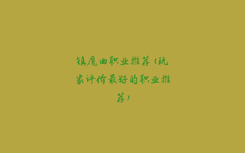 镇魔曲职业推荐(玩家评价最好的职业推荐)