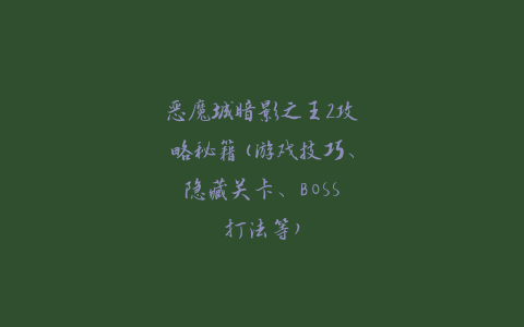 恶魔城暗影之王2攻略秘籍(游戏技巧、隐藏关卡、BOSS打法等)