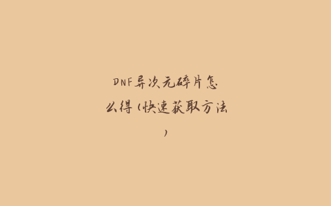 DNF异次元碎片怎么得(快速获取方法)