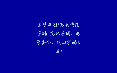 造梦西游3怎么修改密码(忘记密码、账号安全、找回密码方法)