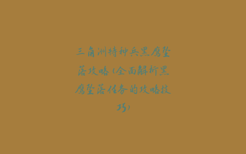 三角洲特种兵黑鹰坠落攻略(全面解析黑鹰坠落任务的攻略技巧)