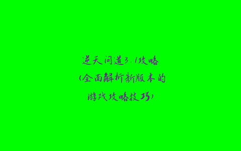 逆天问道3.1攻略(全面解析新版本的游戏攻略技巧)