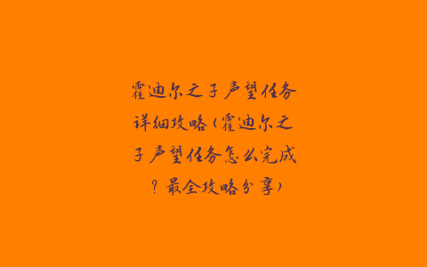 霍迪尔之子声望任务详细攻略(霍迪尔之子声望任务怎么完成？最全攻略分享)