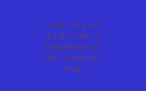 红色警戒2草木皆兵怎么造心灵信标(高效策略教你制造心灵信标，让你在红警2中无敌)