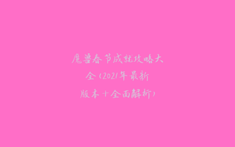 魔兽春节成就攻略大全(2021年最新版本+全面解析)