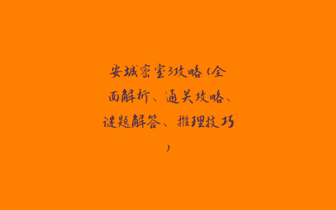 安城密室3攻略(全面解析、通关攻略、谜题解答、推理技巧)