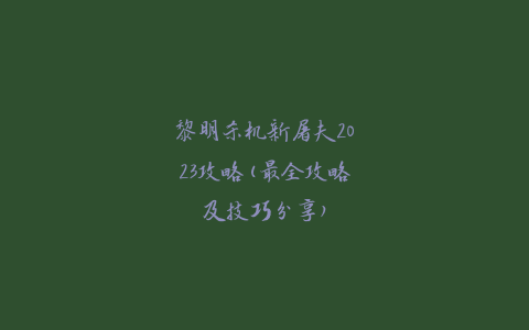 黎明杀机新屠夫2023攻略(最全攻略及技巧分享)