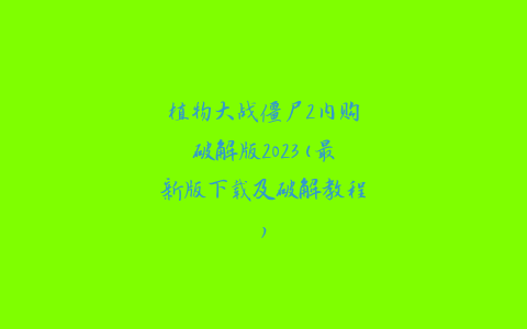 植物大战僵尸2内购破解版2023(最新版下载及破解教程)