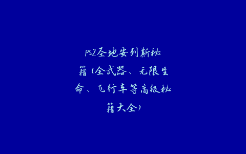 ps2圣地安列斯秘籍(全武器、无限生命、飞行车等高级秘籍大全)