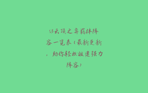 s3云顶之弈羁绊阵容一览表(最新更新，助你轻松组建强力阵容)