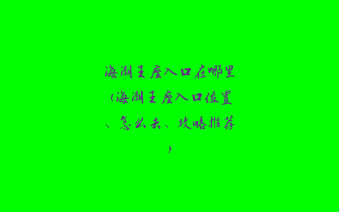 海潮王座入口在哪里(海潮王座入口位置、怎么去、攻略推荐)