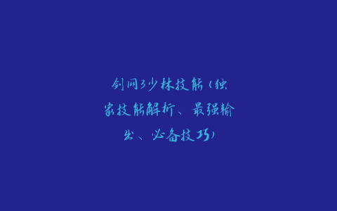 剑网3少林技能(独家技能解析、最强输出、必备技巧)