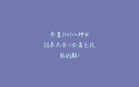 拳皇2002八神出招表大全(全角色技能图解)