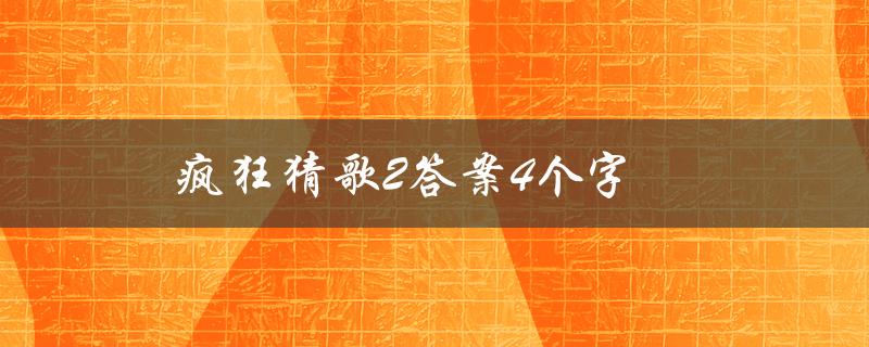 疯狂猜歌2答案4个字(你猜对了吗？)