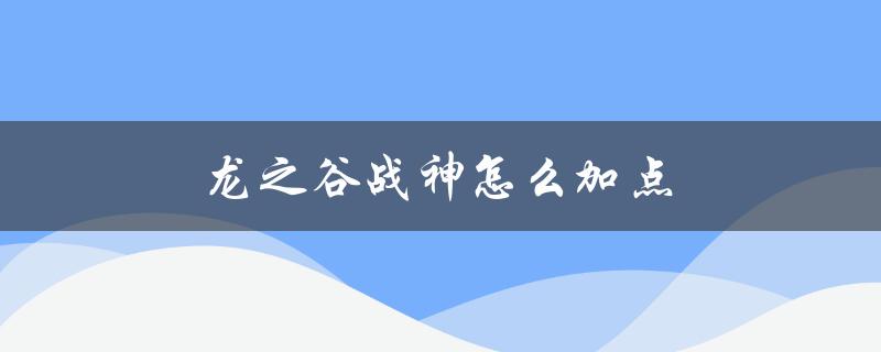 龙之谷战神怎么加点(详细技能点分配攻略)