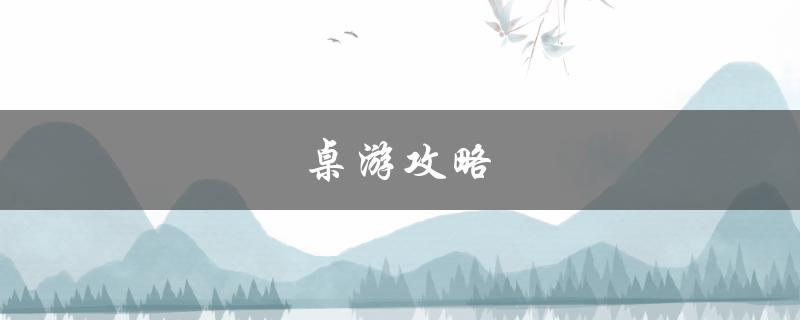 桌游攻略(如何成为桌游高手)