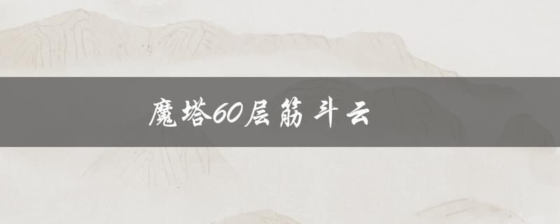 魔塔60层筋斗云(如何在游戏中获得这个神器)