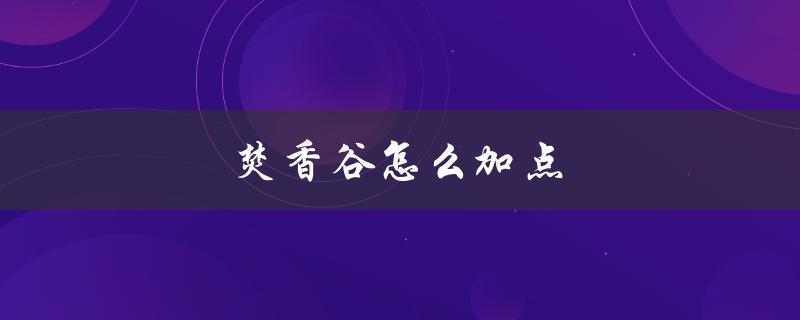 焚香谷怎么加点(玩家必看的加点攻略)