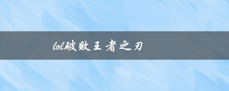 lol破败王者之刃(如何正确使用并克敌制胜)