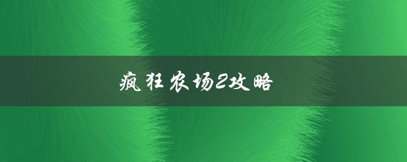 疯狂农场2攻略(如何快速升级和获取更多金币)