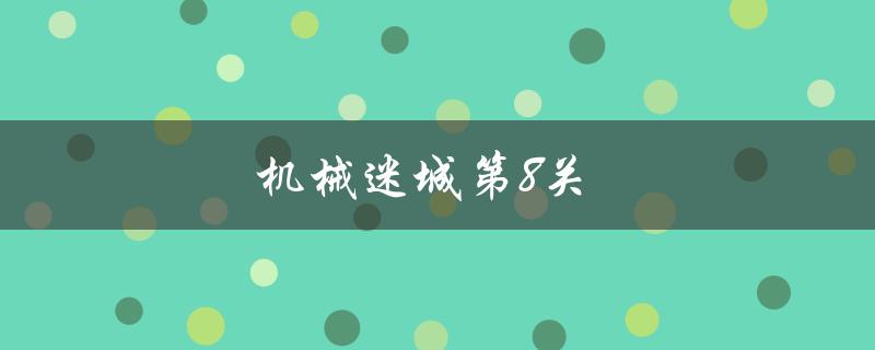 机械迷城第8关(如何通过关卡)