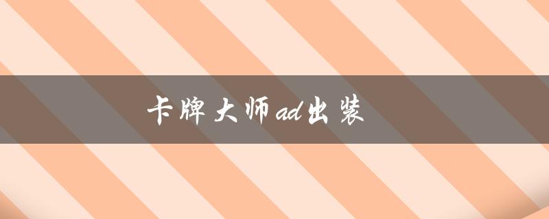 卡牌大师ad出装(如何选择最佳装备)