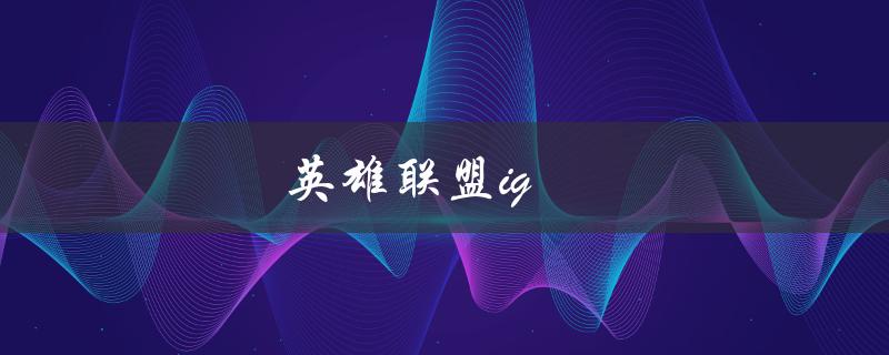 英雄联盟IG(如何成为一名顶尖战队)