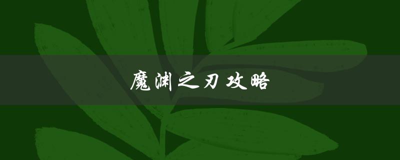 魔渊之刃攻略(如何轻松通关并获得更多奖励)