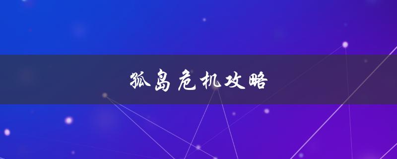 孤岛危机攻略(如何在游戏中生存并获得胜利)