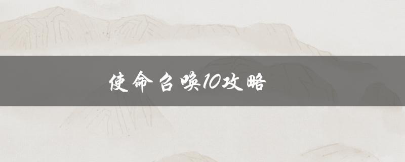 使命召唤10攻略(如何在游戏中获得高分数)