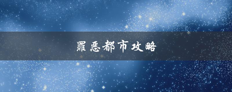 罪恶都市攻略(如何在游戏中快速升级和获取高级装备)