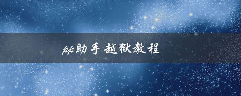 pp助手越狱教程(如何在几步之内完成越狱)