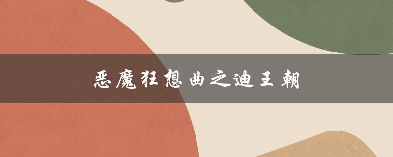 恶魔狂想曲之迪王朝(剧情简介与分析)