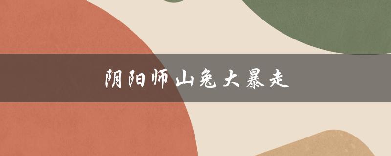 阴阳师山兔大暴走(该怎么应对？)