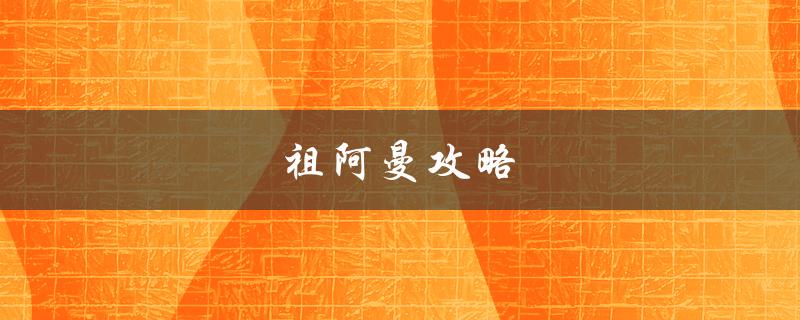 祖阿曼攻略(如何在游戏中轻松通关)