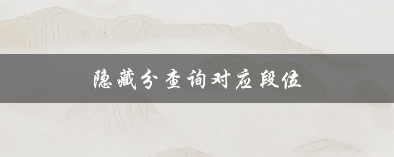 隐藏分查询对应段位(如何轻松查询你的真实段位)