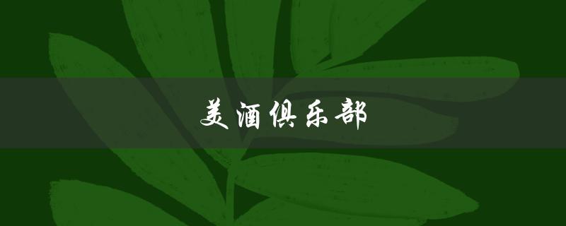 美酒俱乐部(如何成为一名品酒专家)