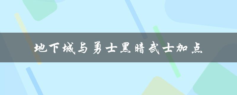 地下城与勇士黑暗武士加点(如何正确分配属性点)