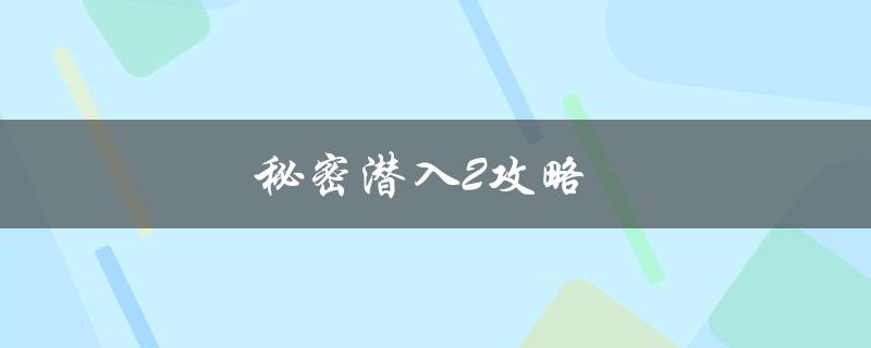 秘密潜入2攻略(怎样轻松通关)