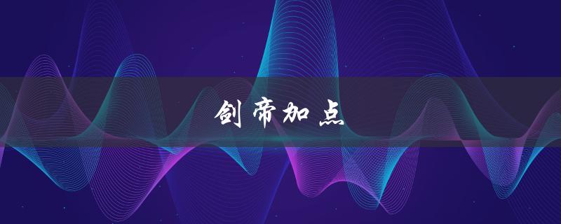 剑帝加点(如何正确分配技能点)