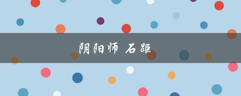 阴阳师石距(怎样快速刷取)