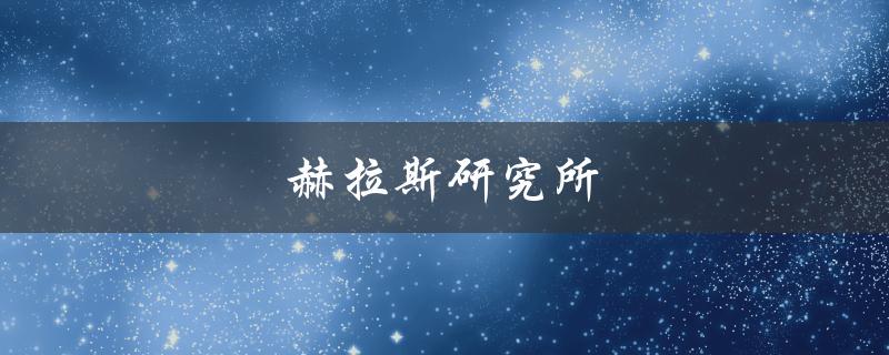 赫拉斯研究所(是什么？研究方向有哪些？)