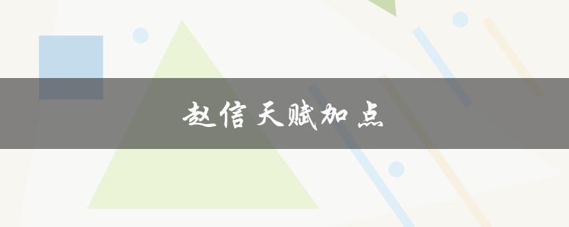 赵信天赋加点(如何更好地发挥赵信的能力)