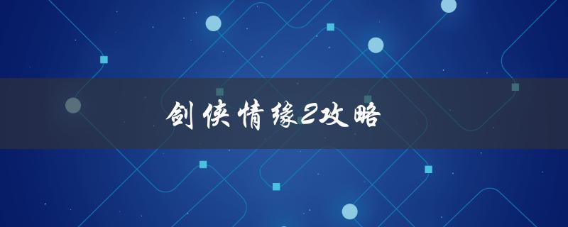 剑侠情缘2攻略(如何成为游戏高手)