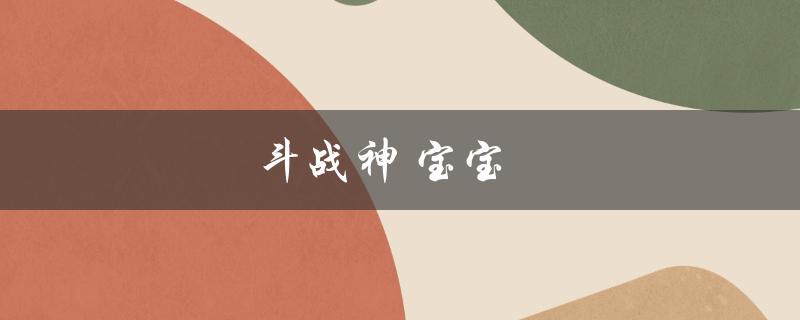 斗战神宝宝(如何快速提升等级)